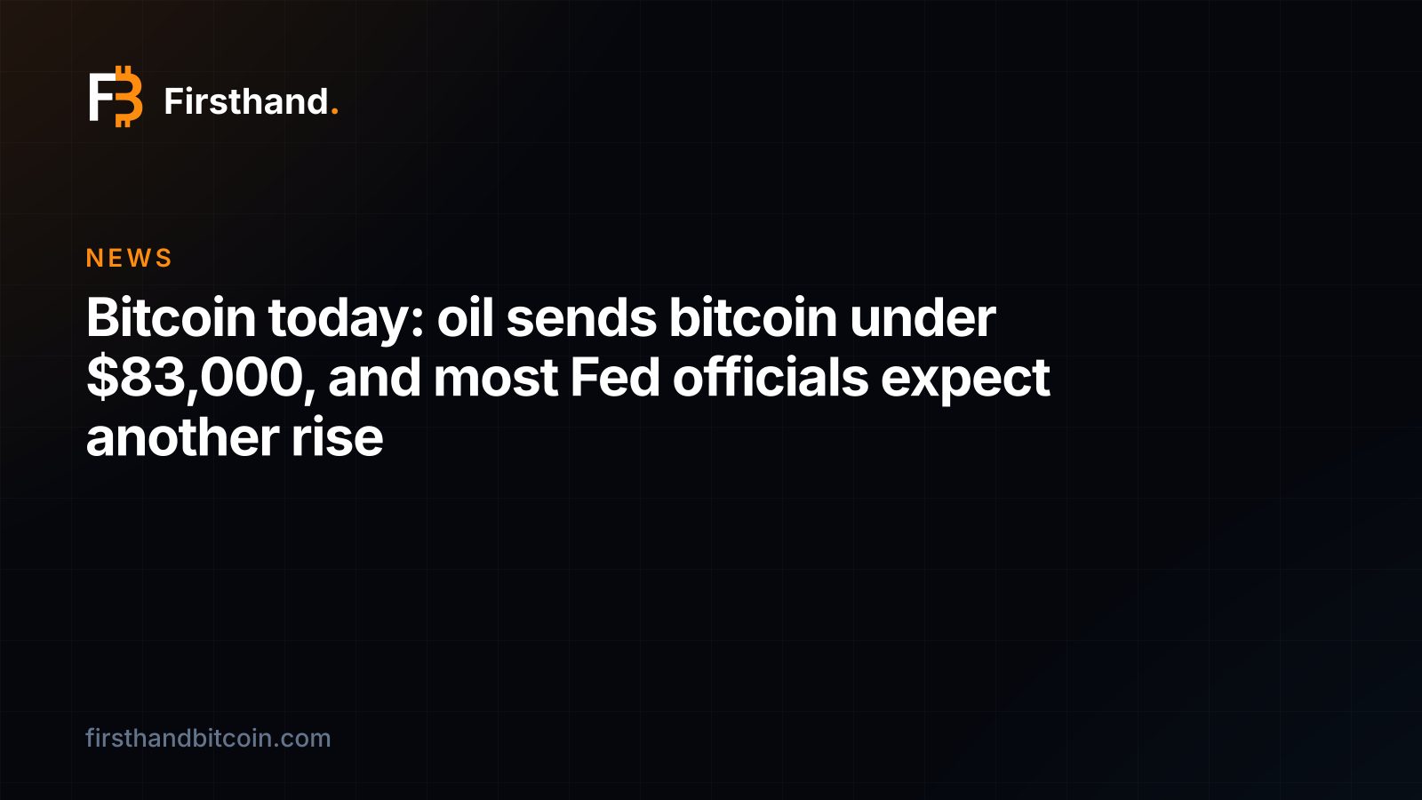 Firsthand card: "Bitcoin today: oil sends bitcoin under $83,000, and most Fed officials expect another rise"