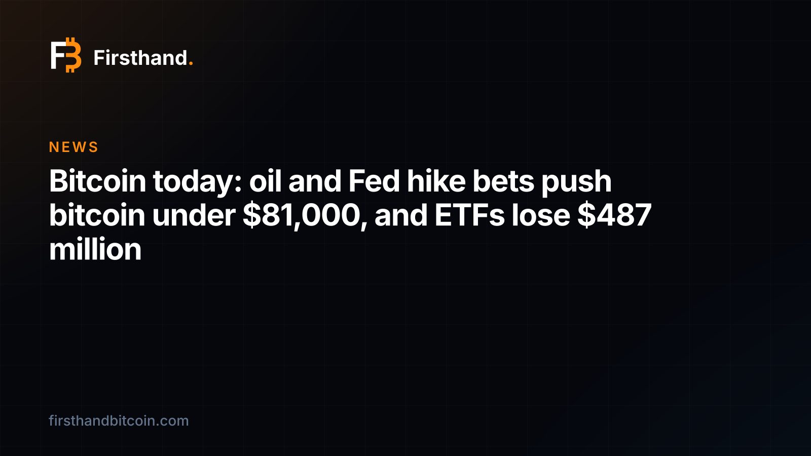 Firsthand card: "Bitcoin today: oil and Fed hike bets push bitcoin under $81,000, and ETFs lose $487 million"
