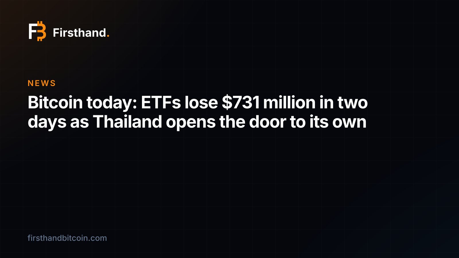 Firsthand card: "Bitcoin hoy: los ETF pierden $731 millones en dos días mientras Tailandia abre la puerta a los suyos"