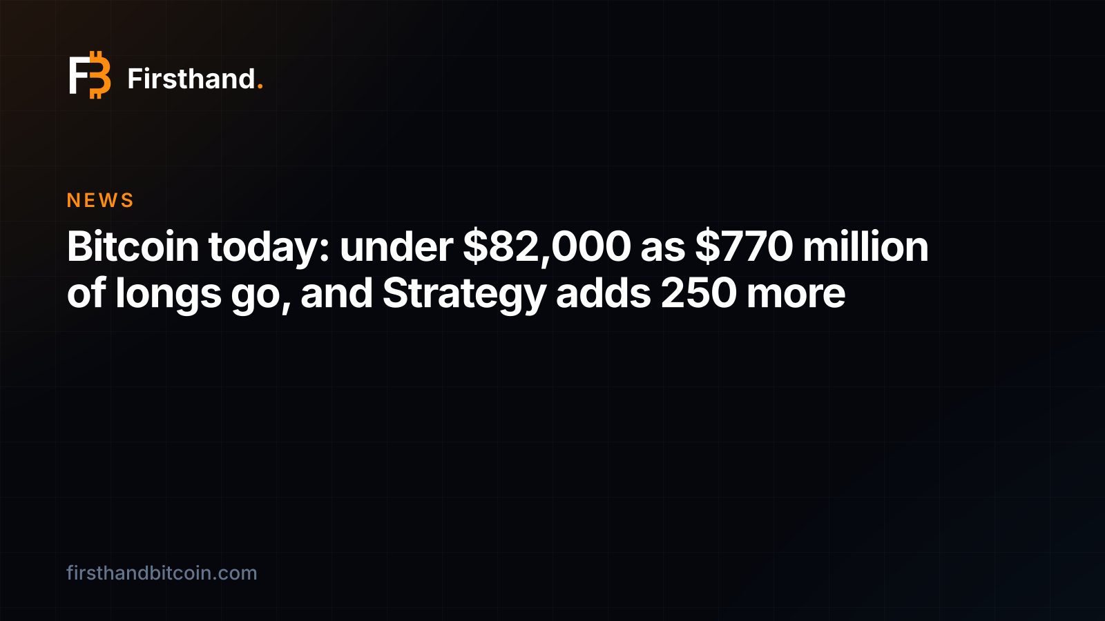 Tarjeta de Firsthand: "Bitcoin hoy: bajo los $82,000 con $770 millones de largos liquidados, y Strategy compra 250 más"