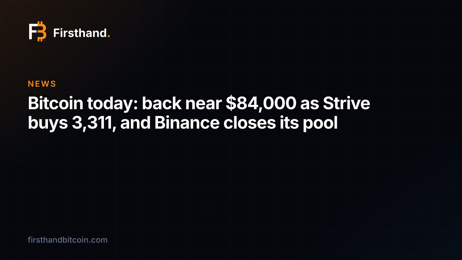 Firsthand card: "Bitcoin today: back near $84,000 as Strive buys 3,311, and Binance closes its pool"