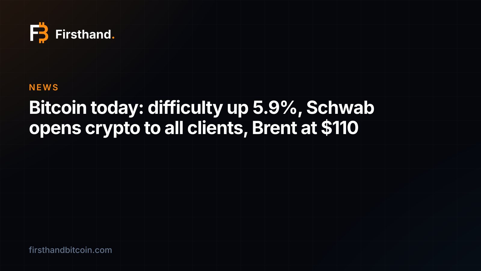 Firsthand card: "Bitcoin today: difficulty up 5.9%, Schwab opens crypto to all clients, Brent at $110", the Firsthand Bitcoin news card
