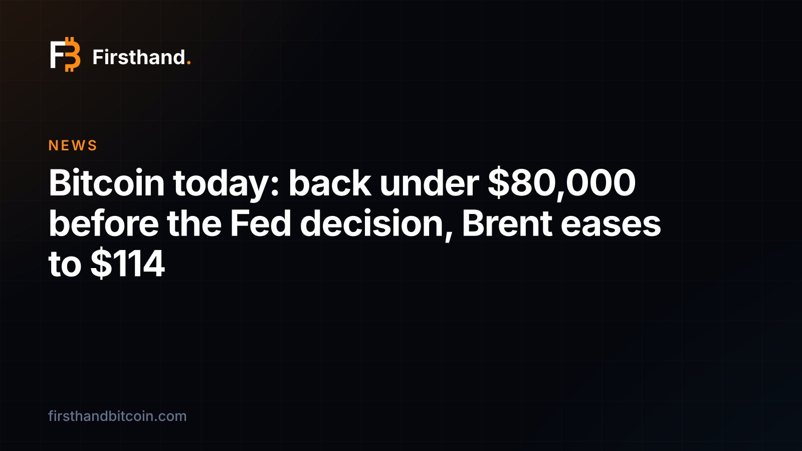 Firsthand card: "Bitcoin today: back under $80,000 before the Fed decision, Brent eases to $114"