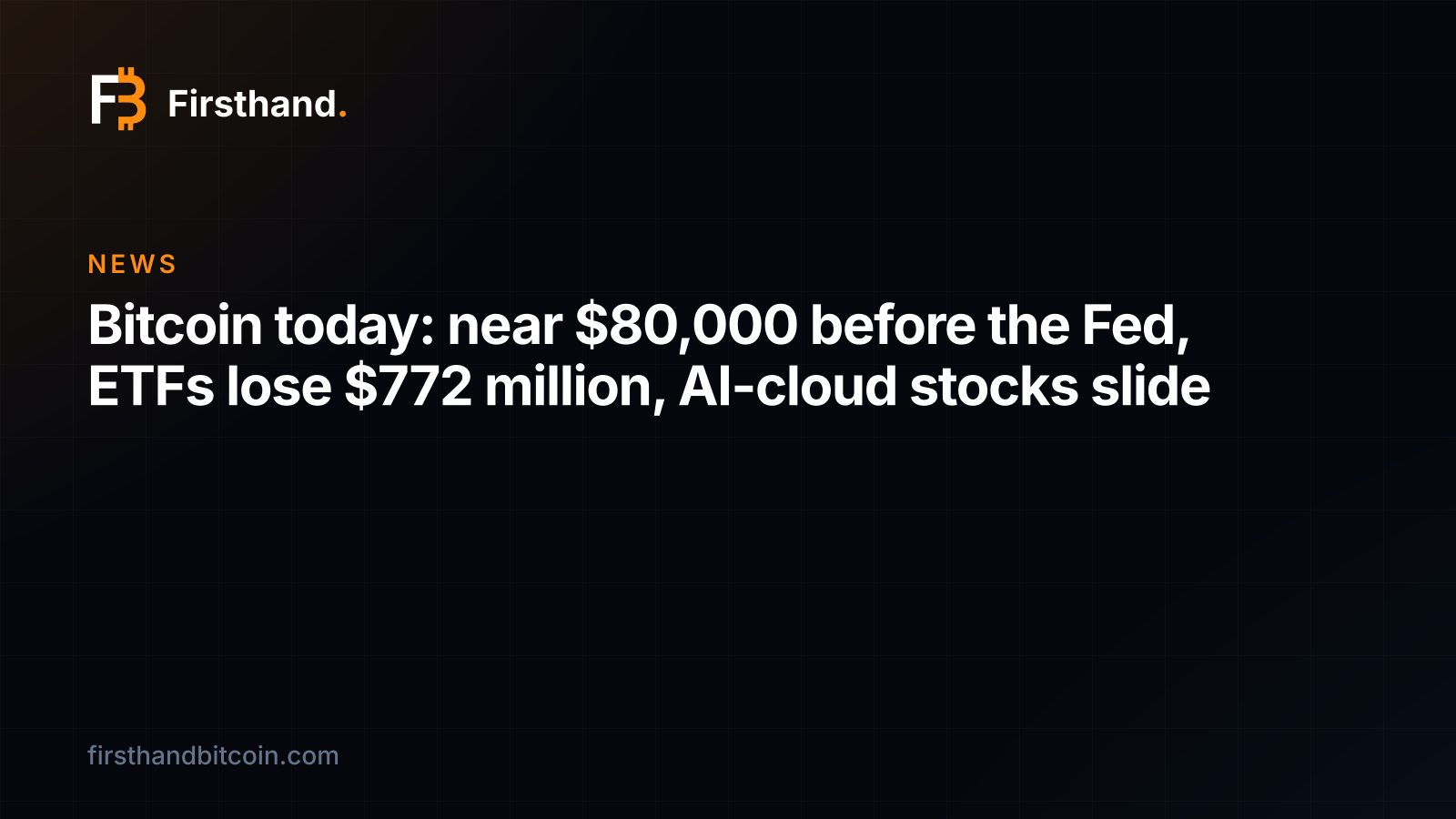 Firsthand card: "Bitcoin today: near $80,000 before the Fed, ETFs lose $772 million, AI-cloud stocks slide"