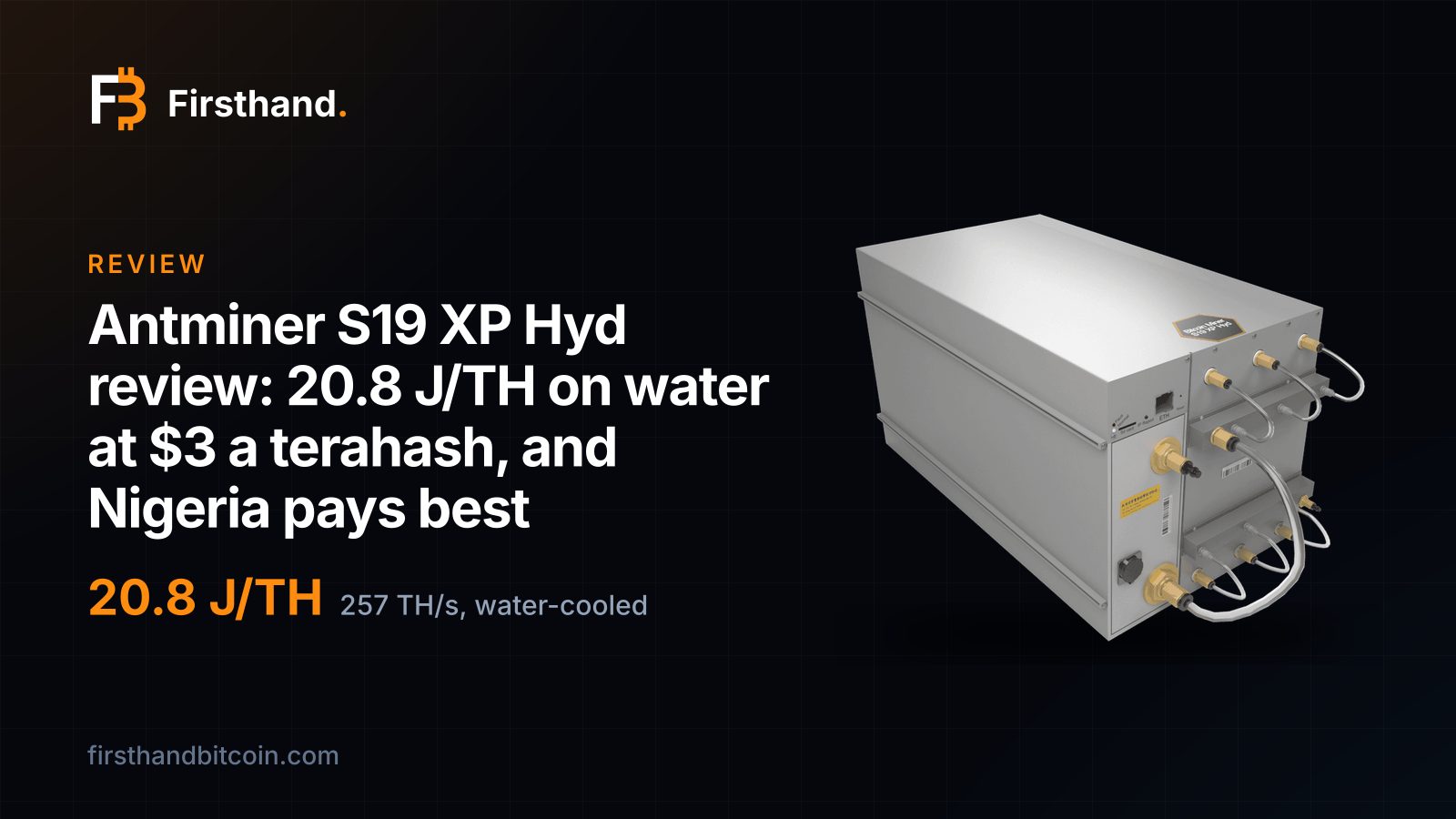 Firsthand card: "Antminer S19 XP Hyd review: 20.8 J/TH on water at $3 a terahash, and Nigeria pays best", with the store photograph of the Antminer S19 XP Hyd, 20.8 J/TH, 257 TH/s, water-cooled