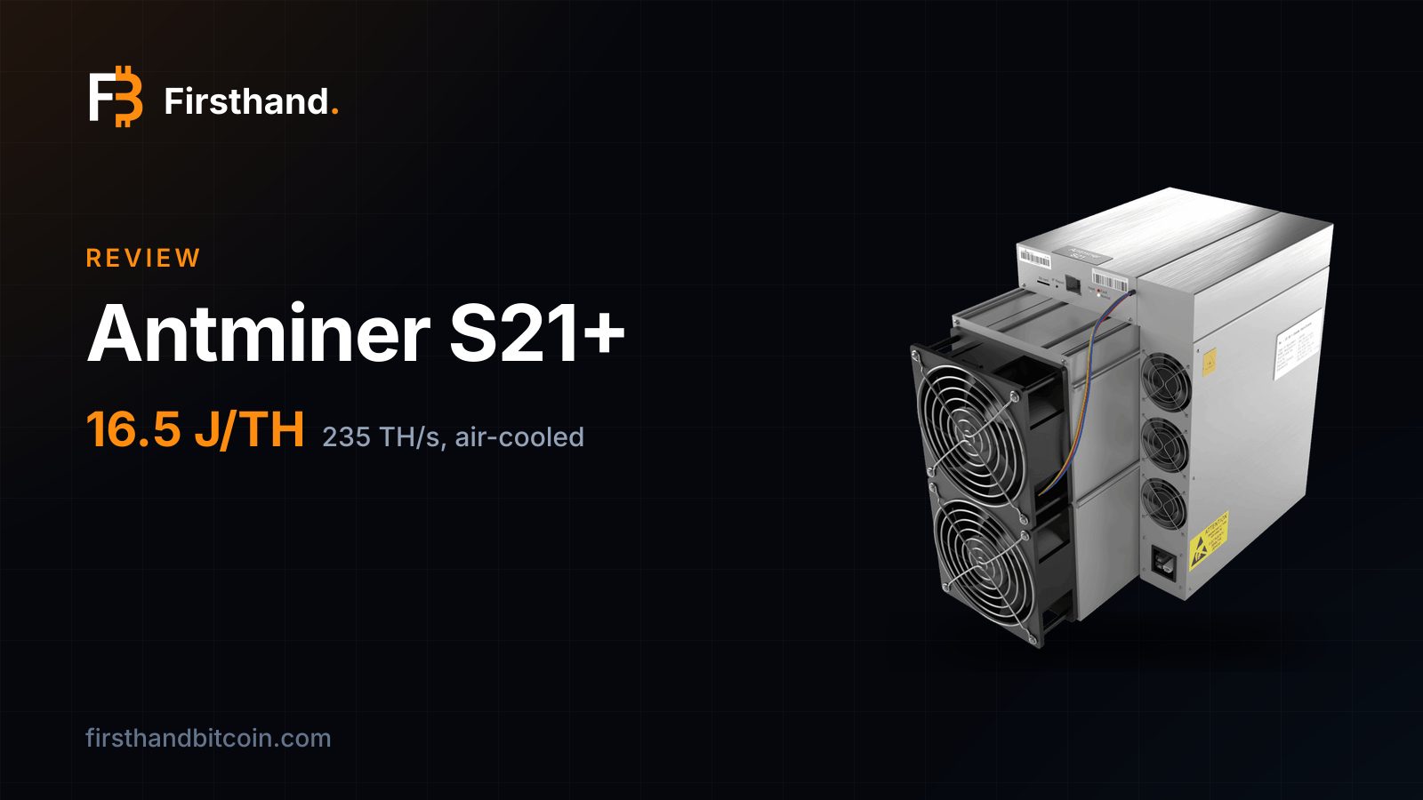 Firsthand card: "Antminer S21+", review, 16.5 J/TH, 235 TH/s air-cooled, with the machine itself on a dark background