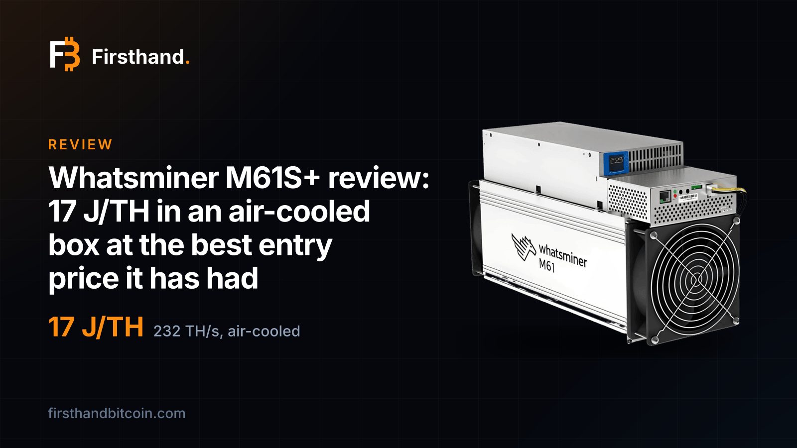 Firsthand card: "Whatsminer M61S+ review: 17 J/TH in an air-cooled box at the best entry price it has had", 17 J/TH, 232 TH/s air-cooled, with the machine's store photo