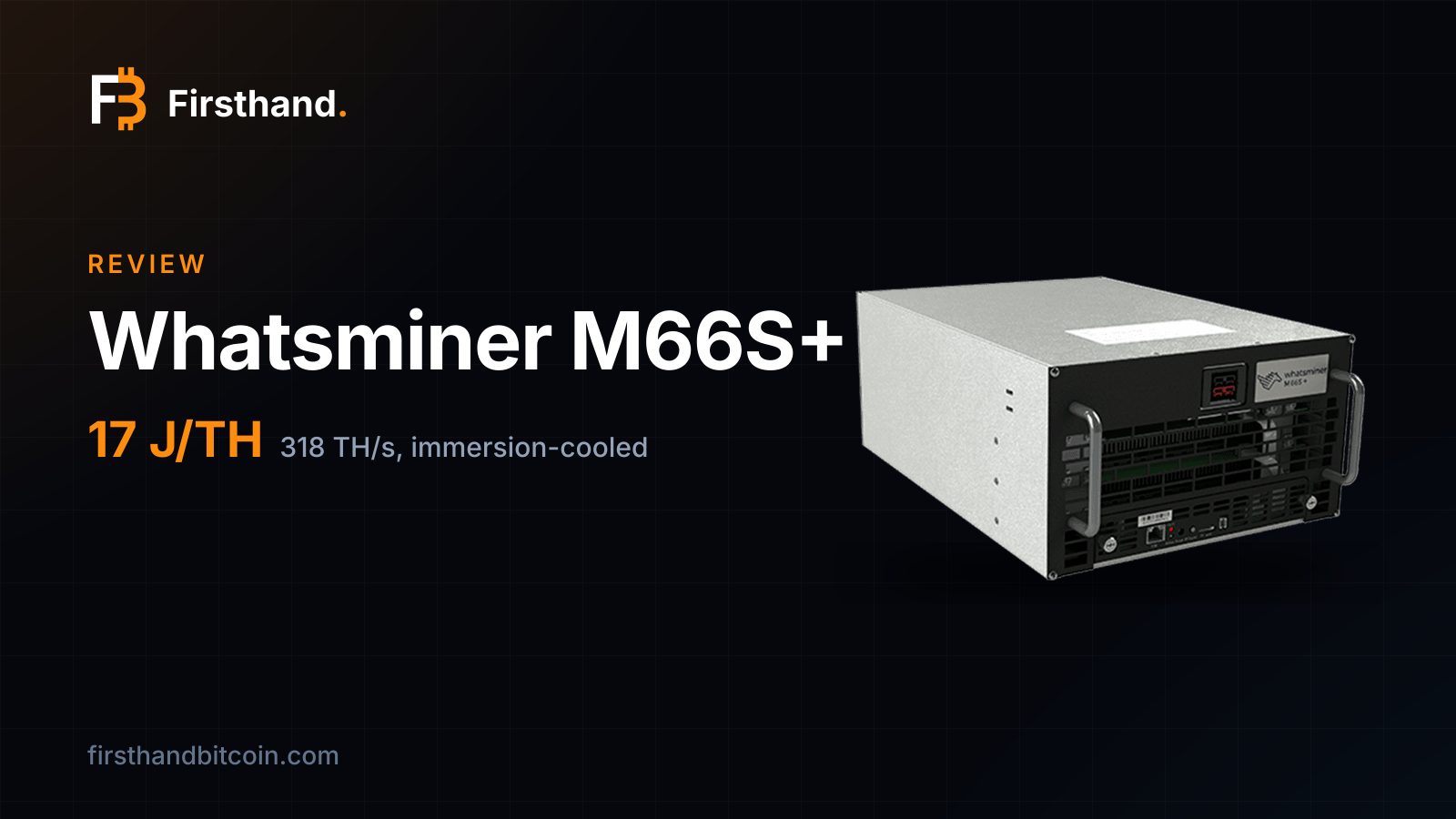Tarjeta de Firsthand: "Whatsminer M66S+", reseña, 17 J/TH, 318 TH/s con refrigeración por inmersión, con la máquina sobre fondo oscuro