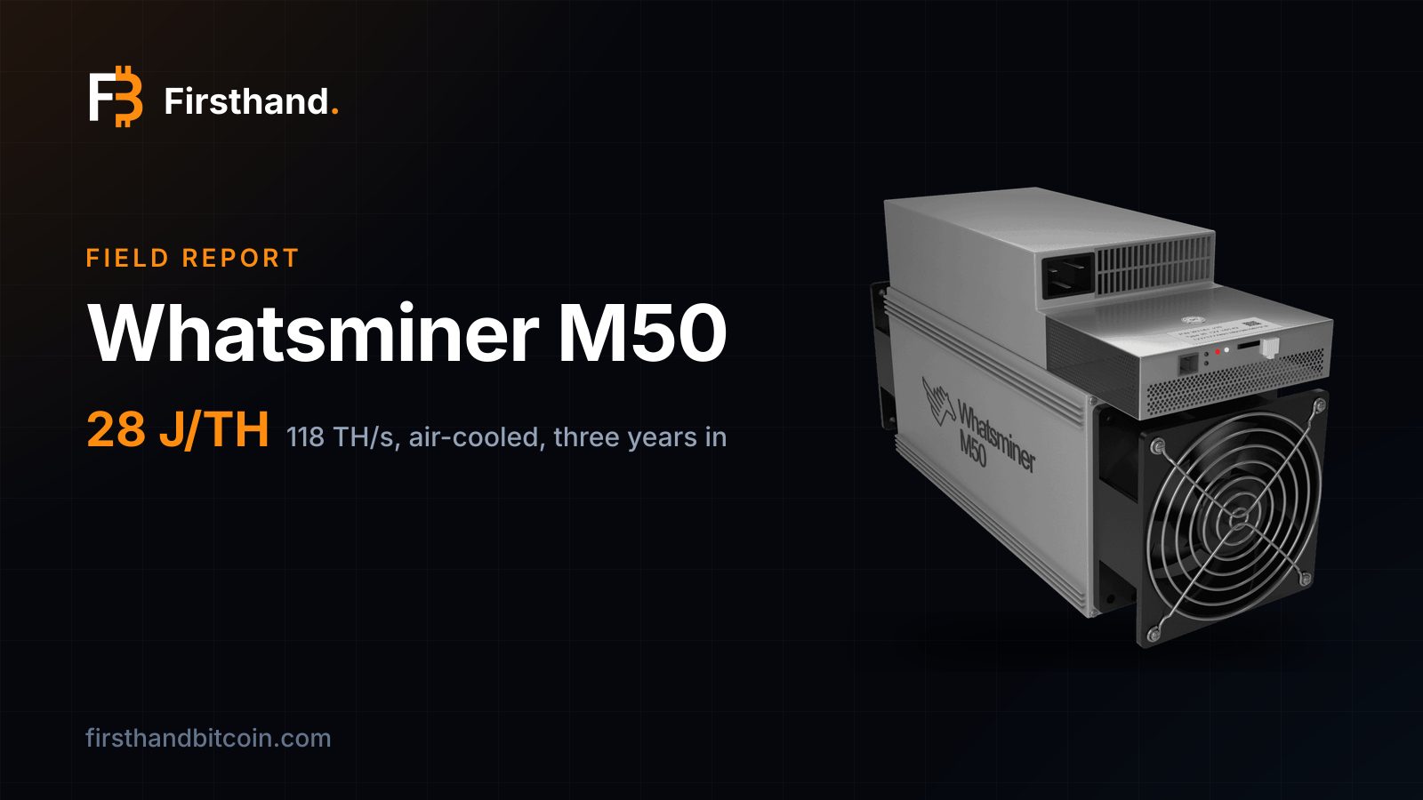 Firsthand card: "Whatsminer M50", field report, 28 J/TH, 118 TH/s air-cooled, three years in, with the machine itself on a dark background